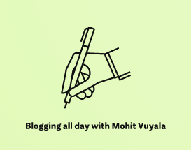 Blog – Blogging all day with Mohit Vuyala